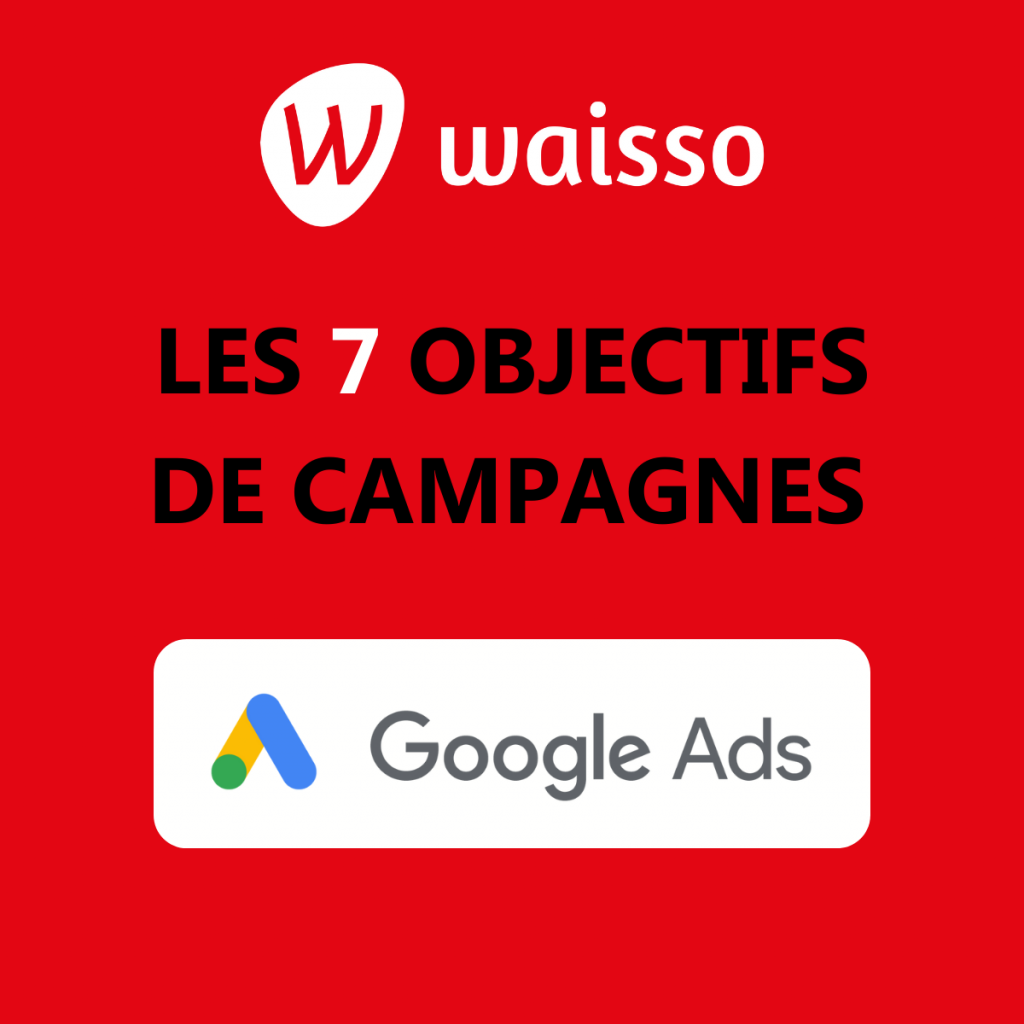 7 objectifs campagnes google ads sea référencement payant site internet agence waisso